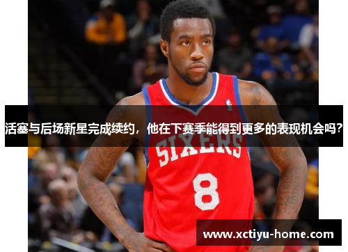 活塞与后场新星完成续约，他在下赛季能得到更多的表现机会吗？