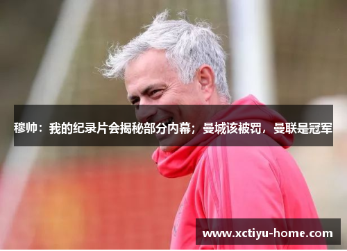 穆帅：我的纪录片会揭秘部分内幕；曼城该被罚，曼联是冠军
